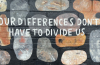 Differences don&#039;t have to divide us